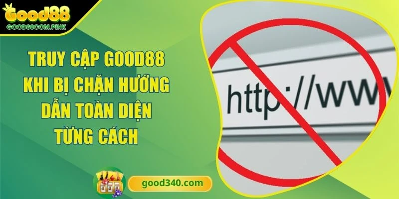 truy cập GOOD88 khi bị chặn